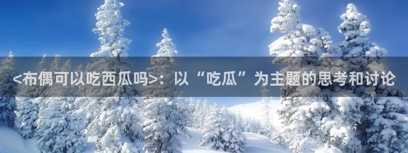 51吃瓜全网更新最快的吃瓜网：<布偶可以吃西瓜吗>：以“吃瓜”为主题的思考和讨论