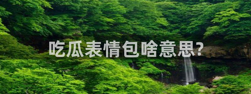 51吃瓜安卓下载：吃瓜表情包啥意思?