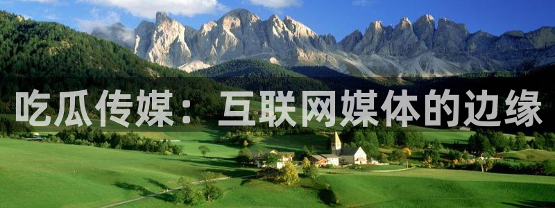 nanataipei吃瓜：吃瓜传媒：互联网媒体的边缘