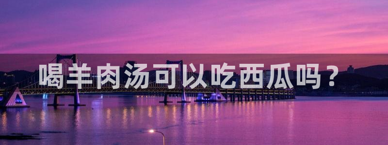 吃了坏瓜怎么办:喝羊肉汤可以吃西瓜吗?