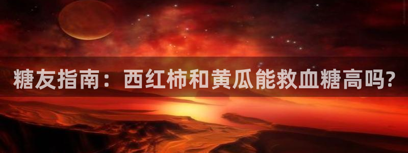 吃瓜吃到自己死讯：糖友指南：西红柿和黄瓜能救血糖高吗?